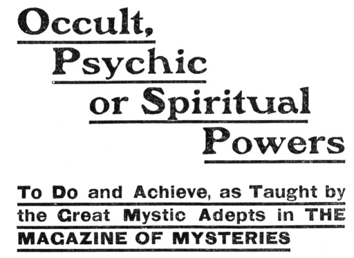 Occult, Psychic or Spiritual Powers To Do and Achieve, as Taught by the Great Mystic Adepts in THE MAGAZINE OF MYSTERIES